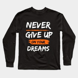 Never Give Up On Your Dreams Long Sleeve T-Shirt